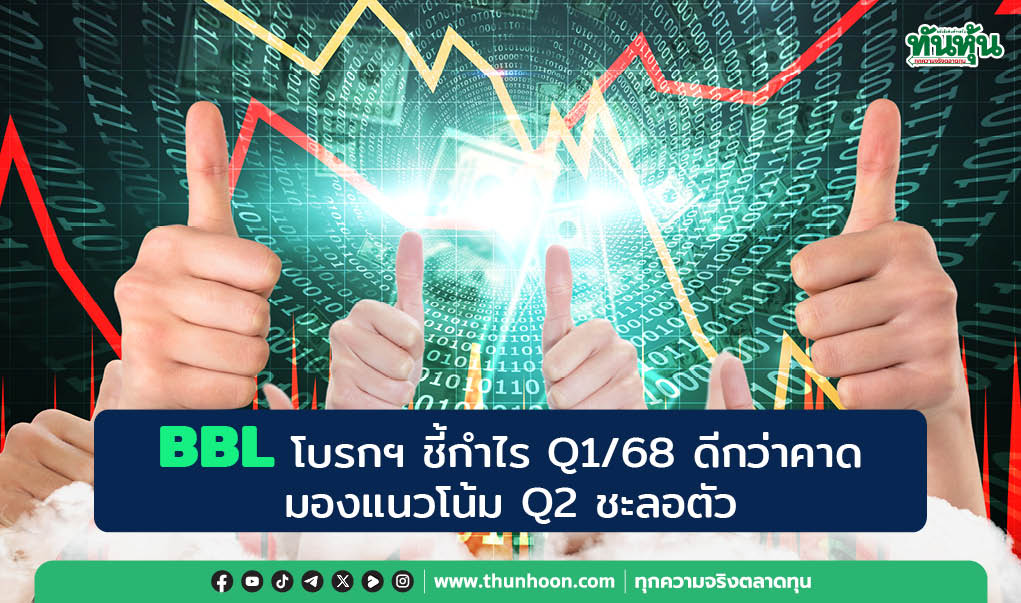 BBL โบรกฯ ชี้กำไร Q1/68 ดีกว่าคาด มองแนวโน้ม Q2 ชะลอตัว
